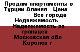 Продам апартаменты в Турции.Алания › Цена ­ 2 590 000 - Все города Недвижимость » Недвижимость за границей   . Московская обл.,Королев г.